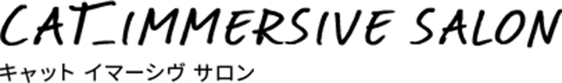 CAT＿IMMERSIVE SALON